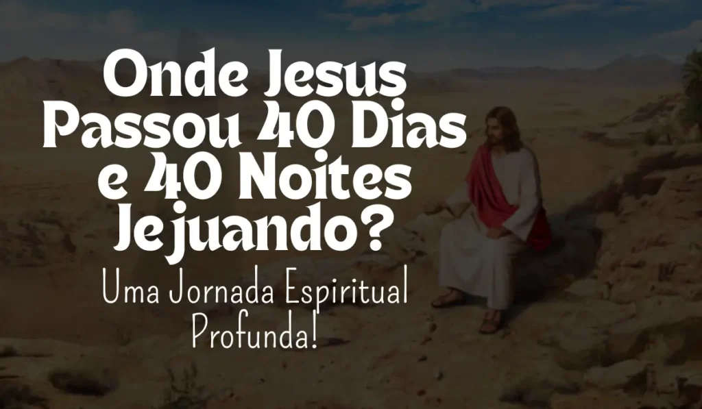 Où Jésus a-t-il passé 40 jours et 40 nuits à jeûner ? - Graines de foi