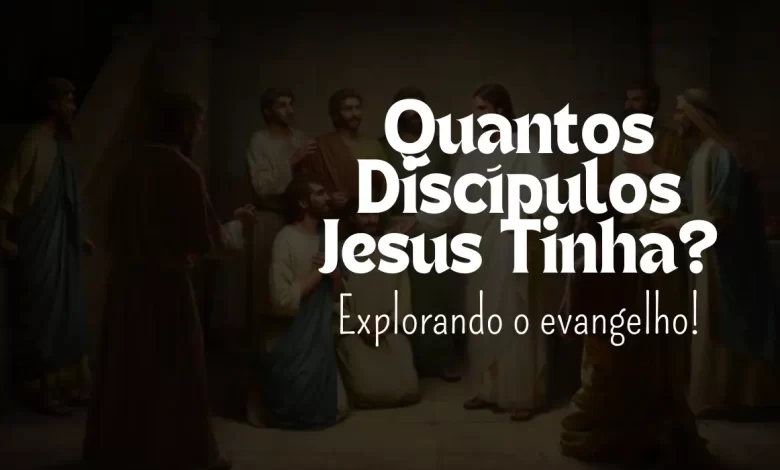 Quantos Discípulos Jesus Tinha? - Sementes da Fé