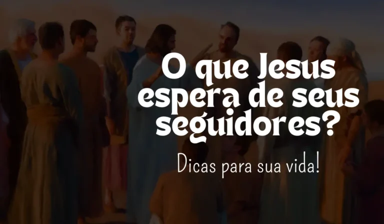 O que Jesus espera de seus seguidores? - Sementes da Fé