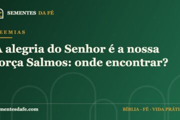 Neemias — A alegria do Senhor é a nossa força Salmos: onde encontrar? | Sementes da Fé