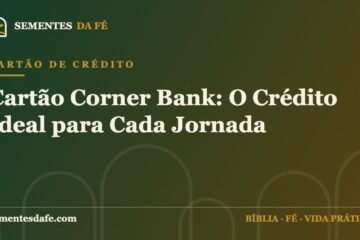 Cartão de Crédito — Cartão Corner Bank: O Crédito Ideal para Cada Jornada | Sementes da Fé