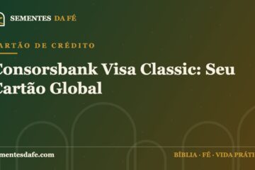Cartão de Crédito — Consorsbank Visa Classic: Seu Cartão Global | Sementes da Fé