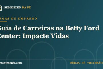 Vagas de emprego — Guia de Carreiras na Betty Ford Center: Impacte Vidas | Sementes da Fé