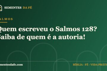 Salmos — Quem escreveu o Salmos 128? Saiba de quem é a autoria! | Sementes da Fé